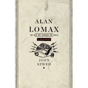 Alan Lomax: The Man Who Recorded the World with John Szwed in conversation with Steve Zeitlin