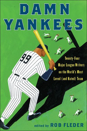 Damn Yankees: Twenty-Four Major League Writers on the World's Most Loved (and Hated) Team