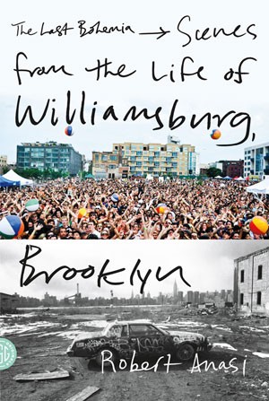 The Last Bohemia: The Life of Williamsburg, Brooklyn - Robert Anasi