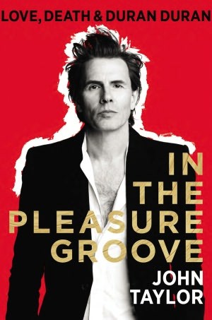 John Taylor - In the Pleasure Groove: Love, Death, and Duran Duran