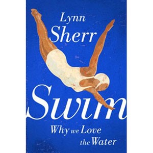 Swim: Why We Love the Water - Lynn Sherr