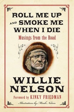 Willie Nelson - Roll Me Up and Smoke Me When I Die: Musings from the Road